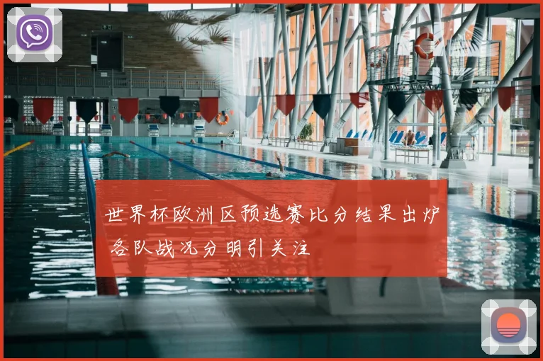 世界杯欧洲区预选赛比分结果出炉 各队战况分明引关注
