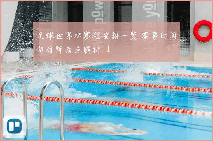 足球世界杯赛程安排一览 赛事时间与对阵看点解析_1