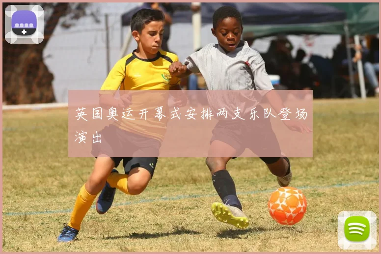 英国奥运开幕式安排两支乐队登场演出